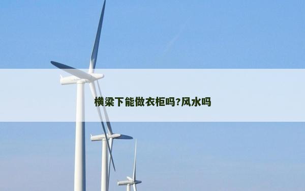 橫梁下能做衣柜嗎?風水嗎