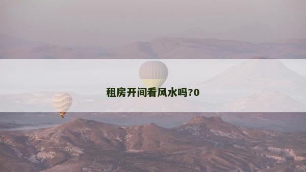 租房開間看風水嗎?0