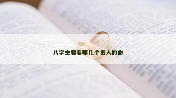 八字主要看哪幾個貴人的命