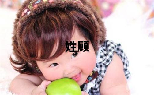 姓顧叫什么名字好 姓顧的男孩朗朗上口的名字
